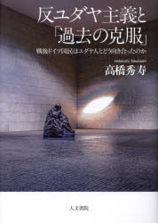 【送料無料】反ユダヤ主義と「過去の克服」 戦後ドイツ国民はユダヤ人とどう向き合ったのか/高橋秀寿/著
