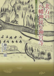 【3980円以上送料無料】北方の八幡神社と神宮寺 大仙市神宮寺八幡神社と旧別当寺の様相/神宮滋/著