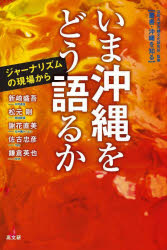 【3980円以上送料無料】いま沖縄をどう語るか ジャーナリズムの現場から/新崎盛吾/著 松元剛/著 謝花直美/著 佐古忠彦/著 鎌倉英也/著