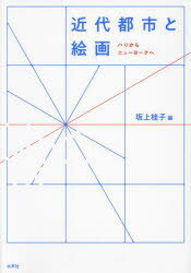 【送料無料】近代都市と絵画　パリからニューヨークへ／坂上桂子／編　坂上桂子／〔ほか〕執筆
