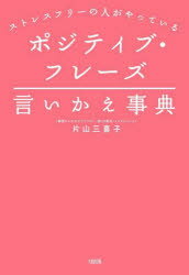 【3980円以上送料無料】ポジティブ・フレーズ言いかえ事典　ストレスフリーの人がやっている／片山三喜子／著