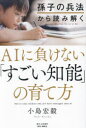 【3980円以上送料無料】孫子の兵法から読み解くAIに負けない「すごい知能」の育て方/小島宏毅/著