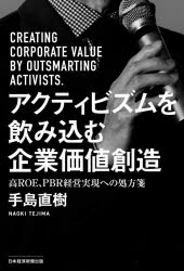 【送料無料】アクティビズムを飲み込む企業価値創造　高ROE、PBR経営実現への処方箋／手島直樹／著