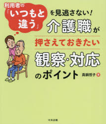【3980円以上送料無料】利用者の「いつもと違う」を見逃さない！介護職が押さえておきたい観察・対応の..
