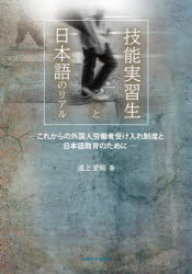 【送料無料】技能実習生と日本語のリアル　これからの外国人労働者受け入れ制度と日本語教育のために／道上史絵／著