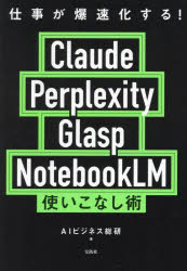 【3980円以上送料無料】仕事が爆速化する!Claude Perplexity Glasp NotebookLM使いこなし術/AIビジネス総研/著