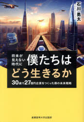 【3980円以上送料無料】将来が見えない時代に僕たちはどう生きるか 30歳で27億円企業をつくった僕の未来戦略／石川勇太／著