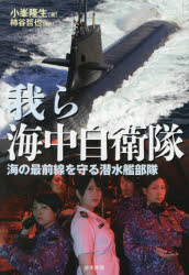 【3980円以上送料無料】我ら海中自衛隊　海の最前線を守る潜水艦部隊／小峯隆生／著　柿谷哲也／撮影