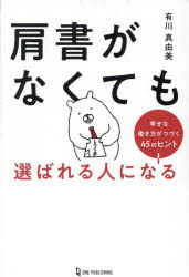 Other - 【3980円以上送料無料】肩書がなくても選ばれる人になる　幸せな働き方がつづく45のヒント／有川真由美／著