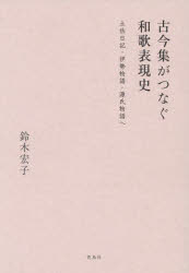 【送料無料】古今集がつなぐ和歌表現史　土佐日記・伊勢物語・源氏物語へ／鈴木宏子／著