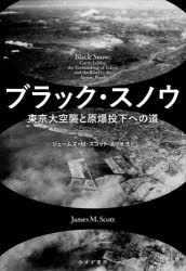 【送料無料】ブラック・スノウ　東京大空襲と原爆投下への道／ジェームズ・M．スコット／著　染田屋茂／訳