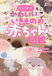 とにかくかわいいいきものの赤ちゃん図鑑 ／今泉忠明/ふじもとめぐみ （株式会社西東社）