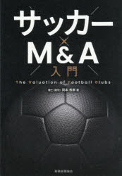 サッカー×M＆A入門　The　Valuation　of　Football　Clubs／岡本教孝／著