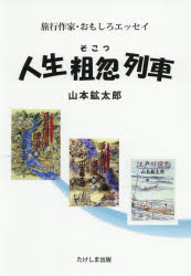 【送料無料】人生粗忽列車 旅行作家・おもしろエッセイ／山本鉱太郎／著