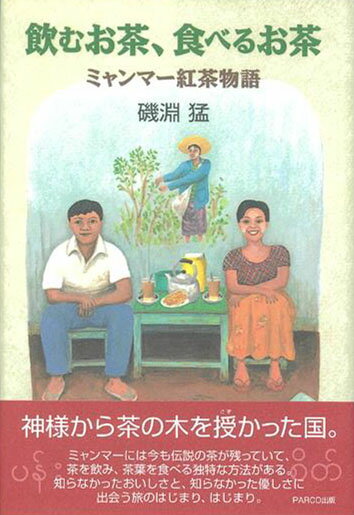 飲むお茶、食べるお茶 ミャンマー紅茶物語 磯淵 猛 (著)| PARCO出版 単行本 2001/7/1 ティー イソブチカンパニー ティーイソブチ TEA ISOBUCHI