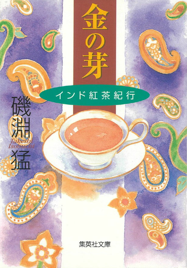 金の芽 インド紅茶紀行 磯淵 猛 (著)｜集英社文庫 文庫 2002/3/20 ティー イソブチカンパニー ティーイソブチ TEA ISOBUCHI