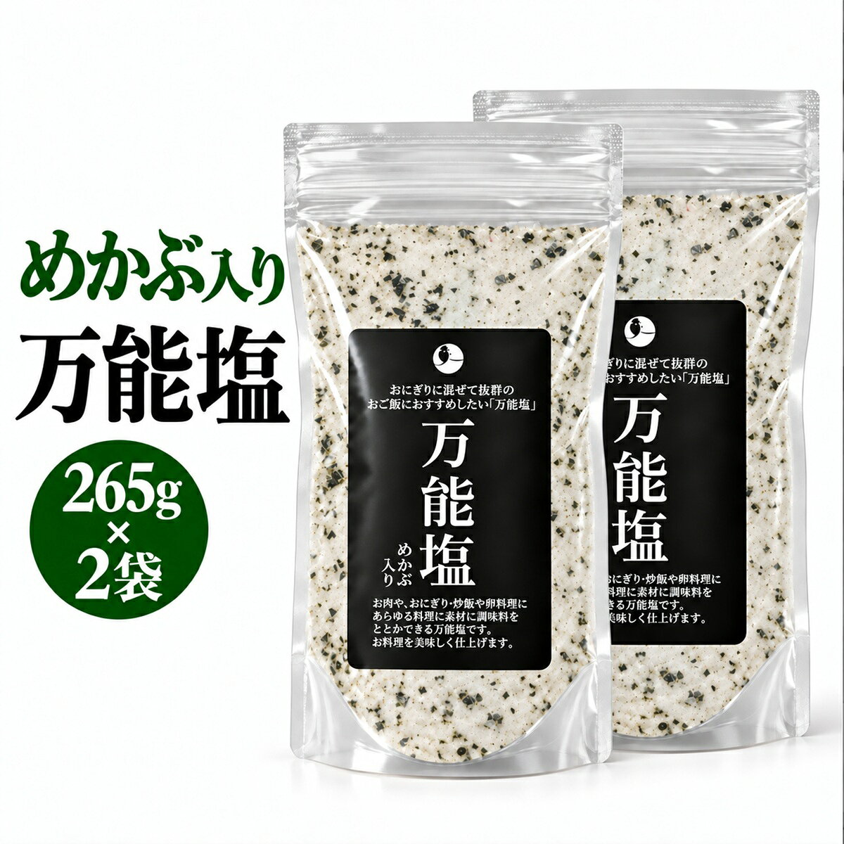 めかぶ入りの万能塩、265g×2袋・合計530gです。 おにぎりやおむすびをはじめ、浅漬け、天ぷら、肉料理、魚料理など、毎日のさまざまな料理の味付けにお使いいただける調味塩です。 めかぶを使用した万能塩なので、いつもの料理の味付けに手軽にお使いいただけます。2袋セットなので、ご家庭で常備したい方や少し多めに使いたい方にもおすすめです。 【おすすめの使い方】 ・おにぎり、おむすびの味付けに ・きゅうりや大根などの浅漬けに ・天ぷらのつけ塩に ・肉料理、魚料理の味付けに ・炒め物など普段の料理に 料理に合わせて、お好みの量でお使いください。 【内容量】 265g×2袋 合計530g 【原材料名】 食塩（国内製造）、焼き塩、めかぶ、澱粉分解物、梅パウダー／調味料（アミノ酸等）（一部に乳成分を含む） 【栄養成分表示（100g当たり／推定値）】 カロリー 10kcal タンパク質 0.5g 脂質 0.0g 炭水化物 4.1g 食塩相当量 87.7g 【保存方法】 直射日光・高温多湿を避け、常温で保存してください。 少量をお探しの方はこちら 1袋・265gはこちら もう少しまとめてお求めの方はこちら 3袋・合計795gはこちら 関連商品万能塩 265g めかぶ入り 1袋 だし塩 調味塩 おにぎり 浅漬け ...【 万能塩 265g×3袋 】送料無料 だし塩 ふりかけ 出汁塩 子供...白えび だし塩 90g×3袋 送料無料 富山産白えび使用 万能調味塩 ...1,000円2,080円1,580円白えび だし塩 90g×5袋 送料無料 富山産白えび使用 万能調味塩 ...万能塩 だし塩 出汁塩 だししお だし塩セット 【 白えび 万能調味塩...【 贈り物 喜ばれる のどぐろ だし塩 160g 真鯛 出汁塩 160...2,380円1,180円1,280円【 のどぐろ だし塩 160g しじみ 出汁塩 160g 】送料無料 ...【 真鯛 だし塩 160g 甘海老 出汁塩 160g 】送料無料 甘え...万能塩 だし塩 出汁塩 だししお だし塩セット 【 白えび 万能調味塩...1,280円1,280円1,180円 ────────────────── ▼ 関連キーワード 万能塩 めかぶ塩 めかぶ入り だし塩 出汁塩 焼き塩 塩 しお 食塩 調味塩 万能調味料 焼き塩 旨み うまみ 旨味 お弁当 時短 キャンプ BBQ 卵焼き 野菜炒め 浅漬け 万能だし だし 出汁 調味料 ふりかけ ご飯のお供 おにぎり おむすび 塩むすび 鍋 鍋の素 鍋つゆ おでん 天ぷら 炊き込みご飯 お吸い物 スープ パスタ チャーハン 刺身 肉 魚 アレンジ 簡単 便利 時短 子供 家族 国産 ギフト プレゼント お土産 お取り寄せ グルメ 送料無料 メール便 ポスト投函 ポイント消化 買い回り お買い物マラソン スーパーセール ──────────────────