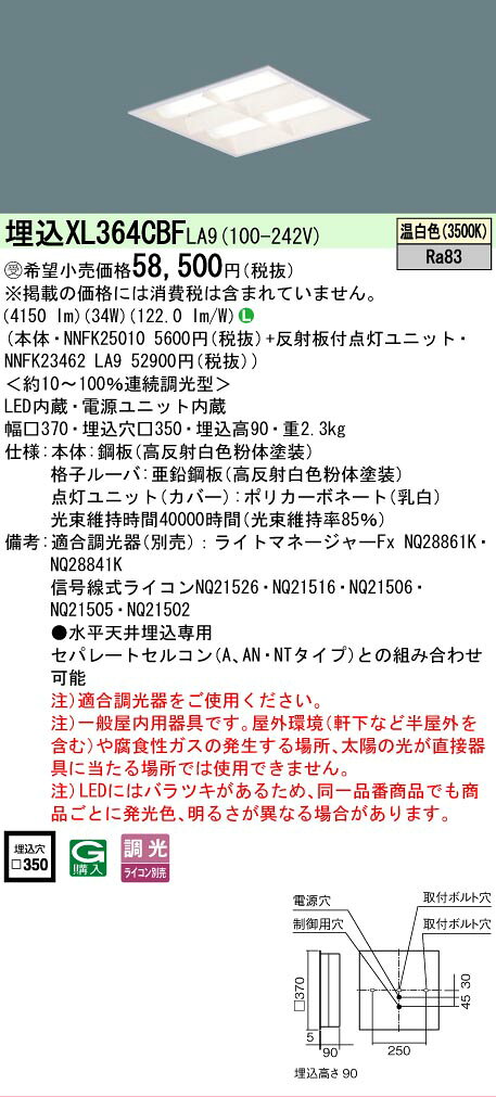 商品詳細 光源 ◆LED（温白色） ◆色温度：3500 K ◆光源寿命40000時間（光束維持率85％） 寸法・質量 ◆幅：□370 mm ◆埋込穴角：□350 mm ◆埋込高：90 mm ◆質量：2.3 kg 仕様・注意事項 LED照明の安心品質 ◆器具光束：4150 lm ◆安定器出力型：定格出力型 ◆安定器補足：＜約10〜100％連続調光型＞ ◆電圧：100〜242 V ◆消費電力：34 W ◆消費効率：122 lm/W ◆【本体】鋼板（高反射白色粉体塗装） ◆【格子ルーバ】亜鉛鋼板（高反射白色粉体塗装） ◆【点灯ユニット（カバー）】ポリカーボネート（乳白） ◆天井埋込型、格子タイプ ◆Ra83 【適合調光器】ライトマネージャーFxNQ28861K （別売） 【適合調光器】ライトマネージャーFxNQ28841K （別売） 【適合調光器】信号線式ライコンNQ21505 （別売） 【適合調光器】信号線式ライコンNQ21502 （別売） 【適合調光器】ライトコントロール・信号線式（LED・インバータ蛍光灯用）NQ21595U （別売） 【適合調光器】ライトコントロール・信号線式（LED・インバータ蛍光灯用）NQ21592U （別売） 【適合調光器】ライトコントロール・信号線式（LED・インバータ蛍光灯用）NQ21585U （別売） 【適合調光器】ライトコントロール・信号線式（LED・インバータ蛍光灯用）NQ21582U （別売） 【適合調光器】ライトコントロール・信号線式（LED・インバータ蛍光灯用）NQ21535U （別売） 【適合調光器】ライトコントロール・信号線式（LED・インバータ蛍光灯用）NQ21532U （別売） ◆●水平天井埋込専用 ◆セパレートセルコン（A、AN・NTタイプ）との組み合わせ可能 ◆注）適合調光器をご使用ください。 ◆注）一般屋内用器具です。屋外環境（軒下など半屋外を含む）や腐食性ガスの発生する場所、太陽の光が直接器具に当たる場所では使用できません。 ◆注）LEDにはバラツキがあるため、同一品番商品でも商品ごとに発光色、明るさが異なる場合があります。 ※グリーン購入法に基づく特定の化学物質の含有情報はこちら※本商品は複数商品のセット型番です。商品はセットの構成品番にて到着します。 ※コチラの商品は受注生産品です。ご注文後のキャンセル・返品はお受けできません。 ※取付工事は必ず、工事店、電気店（有資格者）に依頼してください。一般の方の工事は禁止されています。