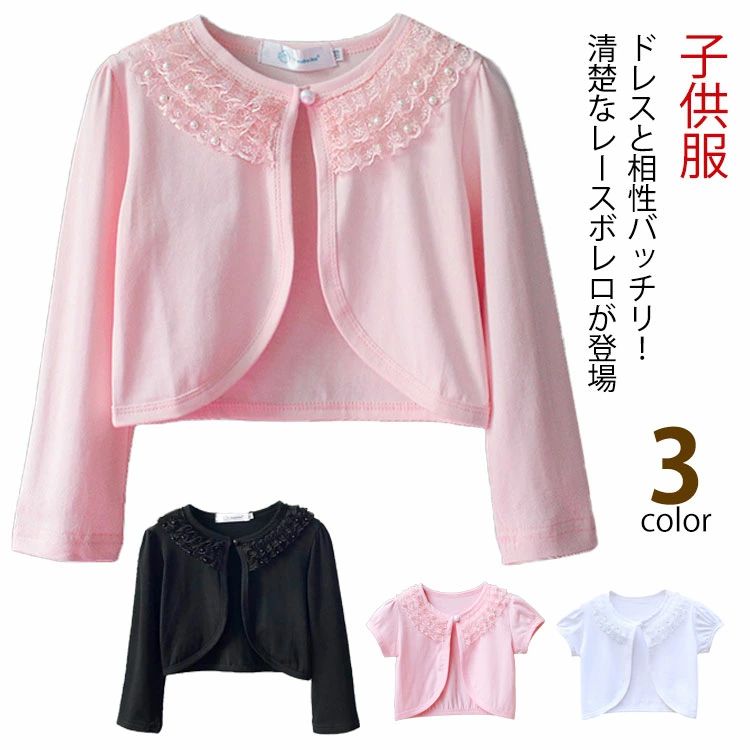 ドレスと相性バッチリ！清楚なレースボレロが登場清楚なレースで仕上げられているのでとても軽く、小さなお子様でも気軽にご着用頂けます！ドレスに一枚合わせるだけで全体の雰囲気もグレードアップします。結婚式、発表会やお誕生日ギフトにも喜ばれますよ♪ サイズ100 110 120 130 140 150 160サイズについての説明100 着丈26 長袖丈32 肩幅24 バスト30 110 着丈28 長袖丈34 肩幅25 バスト31 120 着丈30 長袖丈36 肩幅26 バスト32 130 着丈32 長袖丈38 肩幅27 バスト33 140 着丈34 長袖丈40 肩幅28 バスト34 150 着丈36 長袖丈42 肩幅29 バスト35 160 着丈38 長袖丈44 肩幅30 バスト36素材綿 ポリウレタン色1 2 3 4 5 6 7備考 ●サイズ詳細等の測り方はスタッフ間で統一、徹底はしておりますが、実寸は商品によって若干の誤差(1cm～3cm )がある場合がございますので、予めご了承ください。 ●商品の色は、撮影時の光や、お客様のモニターの色具合などにより、実際の商品と異なる場合がございます。あらかじめ、ご了承ください。●製品によっては、生地の特性上、洗濯時に縮む場合がございますので洗濯時はご注意下さいませ。▼色味の強い製品によっては他の衣類などに色移りする場合もございますので、速やかに（脱水、乾燥等）するようにお願いいたします。 ▼生地によっては摩擦や汗、雨などで濡れた時は、他の製品に移染する恐れがございますので、着用の際はご注意下さい。▼生地の特性上、やや匂いが強く感じられるものもございます。数日のご使用や陰干しなどで気になる匂いはほとんど感じられなくなります。