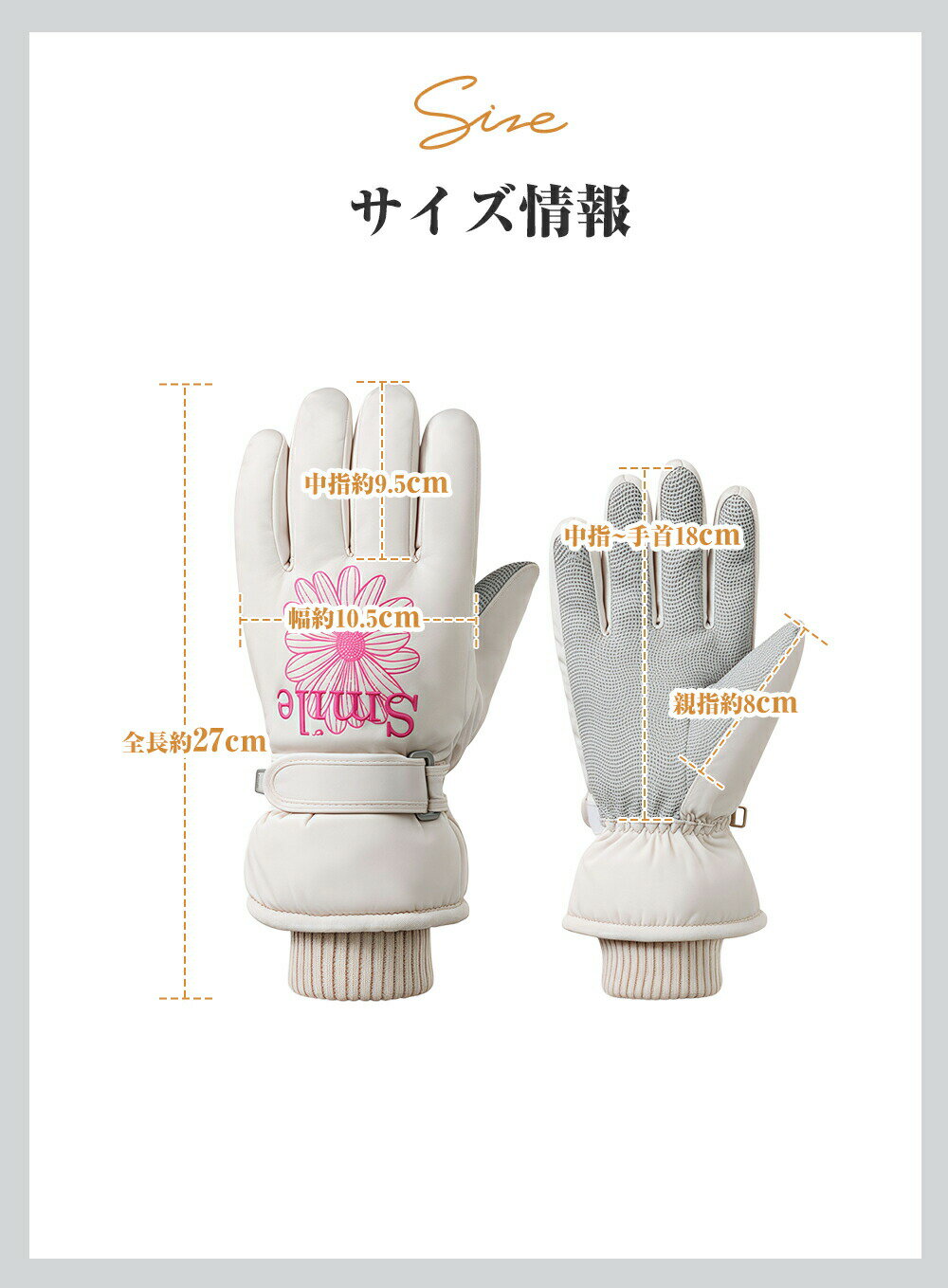 スキーグローブ おすすめ ポイント 撥水性透湿性防寒性に優れた高品質な素材 撥水性 高性能で外部からの水の侵入を防ぎます。 透湿性 湿気を閉じ込めず、蒸れにくい設計。 防寒性 高密度な断熱素材HDC＆マイクロフリースを採用し、抜群の保温性を実現。 表生地と裏生地の間には耐水圧10,000mm以上の防水膜があり、強い雨でも内部に水が浸み込みません。雪/風の侵入を防止 二重ホールドで雪や風をしっかりカット。 寒さ対策も完璧！バックルはお好みで調整可能、手首に優しくフィットし、快適な装着感を提供します。二重防水＆防汚加工 表面の高密度ナイロンで撥水効果を高め、内部のSBR素材でさらに防水性を向上。 独自の外気遮断機能を持つ保温性の高い素材を採用。過酷な環境下でも体温を熱源に変換し、グローブ内部の熱を保持します。便利な滑り止め機能 羽のように軽く、高い保温性と柔軟性を持つ超微細ポリエステル繊維素材。 手のひら部分は滑り止め加工を採用し、精密な設計でしっかりとしたグリップ力をサポートします。人間工学設計 人間工学に基づき、手の動き構造フィット感を計算して設計したグローブです。軽量設計で手の負担を最小限に抑え、装着によるストレスを軽減します。 細かい作業はおまかせ！使いやすさに優れた定番の5本指設計。自由に指を動かせるので、細かな作業が簡単にこなせ、ストックの握りや板の持ち運びも楽々です。 製品仕様 カラー ピンク＋グレー、ライラック＋パープル、ミンド＋ピンク、ブラック＋グリーン、ブラック＋ピンク、ベージュ＋グリーン、ベージュ＋ピンク サイズ 女性用：全長約26.5cm、手のひら周囲約24cm； ご注意：平置きでの採寸ですので、多少の誤差が生じる場合がございます。予めご了承ください。 様々なシーンで 大活躍 アウトドア、アウター、キャンプ、雪山、登山、山登り、釣り、スポーツ、スキー、スノーボード、クロスカントリースキー、自転車、バイク、漁業、作業用、農作業、ワークマン、ハイキングスキーグローブ おすすめ ポイント 撥水性透湿性防寒性に優れた高品質な素材 撥水性 高性能で外部からの水の侵入を防ぎます。 透湿性 湿気を閉じ込めず、蒸れにくい設計。 防寒性 高密度な断熱素材HDC＆マイクロフリースを採用し、抜群の保温性を実現。 表生地と裏生地の間には耐水圧10,000mm以上の防水膜があり、強い雨でも内部に水が浸み込みません。雪/風の侵入を防止 二重ホールドで雪や風をしっかりカット。 寒さ対策も完璧！バックルはお好みで調整可能、手首に優しくフィットし、快適な装着感を提供します。二重防水＆防汚加工 表面の高密度ナイロンで撥水効果を高め、内部のSBR素材でさらに防水性を向上。 独自の外気遮断機能を持つ保温性の高い素材を採用。過酷な環境下でも体温を熱源に変換し、グローブ内部の熱を保持します。便利な滑り止め機能 羽のように軽く、高い保温性と柔軟性を持つ超微細ポリエステル繊維素材。 手のひら部分は滑り止め加工を採用し、精密な設計でしっかりとしたグリップ力をサポートします。人間工学設計 人間工学に基づき、手の動き構造フィット感を計算して設計したグローブです。軽量設計で手の負担を最小限に抑え、装着によるストレスを軽減します。 細かい作業はおまかせ！使いやすさに優れた定番の5本指設計。自由に指を動かせるので、細かな作業が簡単にこなせ、ストックの握りや板の持ち運びも楽々です。 製品仕様 カラー ピンク＋グレー、ライラック＋パープル、ミンド＋ピンク、ブラック＋グリーン、ブラック＋ピンク、ベージュ＋グリーン、ベージュ＋ピンク サイズ 女性用：全長約26.5cm、手のひら周囲約24cm； ご注意：平置きでの採寸ですので、多少の誤差が生じる場合がございます。予めご了承ください。 様々なシーンで 大活躍 アウトドア、アウター、キャンプ、雪山、登山、山登り、釣り、スポーツ、スキー、スノーボード、クロスカントリースキー、自転車、バイク、漁業、作業用、農作業、ワークマン、ハイキング