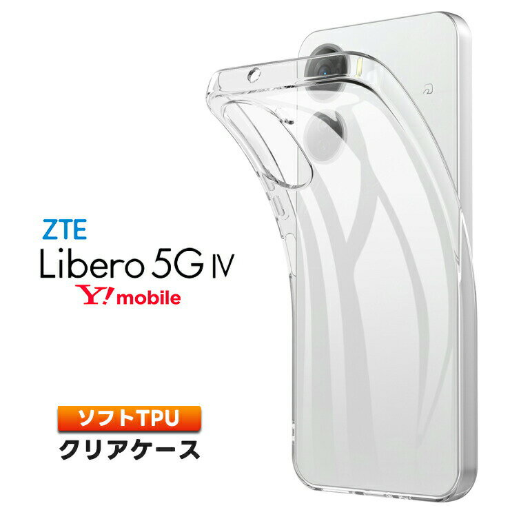 Libero 5G IV ZTE ケース カバー クリア スマホケース スマホカバー ソフトケース ソフト TPU クリアケース 耐衝撃 透明 無地 スマホ シンプル 衝撃吸収 薄型 軽量 TPUケース 送料無料 リベロ Y!mobile Ymobile ワイモバイル スマホ zte libero リベロ5g4 Libero5G 4 リベロ4