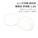 レンズ交換【眼鏡フレームと同時購入の場合のみ対応】度付き 単焦点 非球面 屈折率1.60 UVカット ブルーライトカット カラー 追加可