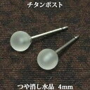 タケイチ チタンピアス レディース 純チタン つや消し 水晶 ピアス （丸玉 4mm） 金属アレルギー 安心 チタンポスト クリスタル ツヤ消し フロスト水晶 シンプル アレルギーフリー パワーストーン ボール 一粒 1粒 ピアス 【 送料込み ポイント消化 プチプラ 買いまわり 】