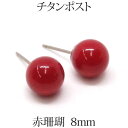 チタン 赤珊瑚 ピアス (丸玉 8mm) 金属アレルギー 安心 チタンポスト 赤サンゴ 大粒 大きめ 大ぶり 一粒 1粒 赤 レッド コーラル サンゴ 3月 誕...