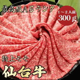 【★送料無料★仙台牛　最高級A5ランク　モモ300g　1～2人前】仙台牛　和牛　黒毛和牛 すき焼き　しゃぶしゃぶ　モモ肉　赤身　牛肉 国産　A5ランク　高級　贈答品 ギフト　お祝い　御祝い　内祝　誕生日　お返し　御礼　景品　母の日　父の日　お中元