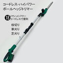 ヘッジトリマー 草刈り機 ポールヘッジトリマー 高枝バリカン 高枝切りバサミ コードレス 充電式 18V