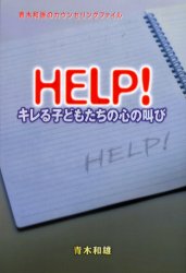 HELP！キレる子どもたちの心の叫び　青木和雄のカウンセリングファイル