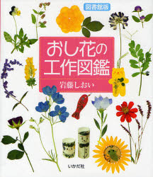 おし花の工作図鑑　野原の草花、育てた草花を身近な材料でおし花しましょう　図書館版