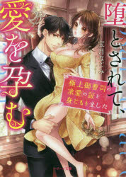 堕とされて、愛を孕む　極上御曹司の求愛の証を身ごもりました