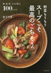 野菜もりもりスープこそ最高のごちそう。　朝・昼・晩カラダ喜ぶ100レシピ