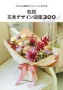 色別花束デザイン図鑑300 プロによる豊富なバリエーションと作り方