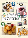 パティシエにおしえてもらった子どもがつくれるプレゼント菓子 だれかにプレゼントしたくなる、お菓子がいっぱい!