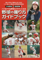 野球の撮り方ガイドブック パパもママも野球カメラマンになる 少年野球から高校野球まで 読んで学んで絶対上手くなる！「いいね！」と喜ばれる写真を目指せ