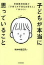 子どもが本当に思っていること 児童精神科医が「子育てが不安なお母さん」に伝えたい