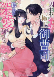 囚われの令嬢は、極上御曹司から抗えない深愛を刻まれる