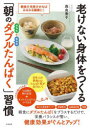 老けない身体をつくる「朝のダブルたんぱく」習慣 朝食を充実させればみるみる健康に! 植物性+動物性 森由香子 著