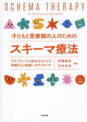 子どもと思春期の人のためのスキーマ療法　クライアントに変化をもたらす早期介入と回復へのアプローチ..