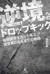 逆境へのドロップキック 新聞奨学生だった青年が経営者になるまでの物語/稲田彰典/著