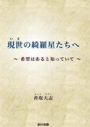 現世の綺羅星たちへ　希望はあると知っていて／香取大志／著