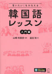 言いたい！をかなえる韓国語レッスン　入門編／山崎玲美奈／監修　澁谷秋／著