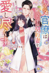 キマジメ官僚はひたすら契約妻を愛し尽くす　契約って、溺愛って意味でしたっけ？／にしのムラサキ／〔著〕