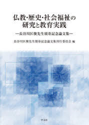 仏教・歴史・社会福祉の研究と教育実践 長谷川匡俊先生頌寿記念論文集/長谷川匡俊先生頌寿記念論文集刊行委員会/編