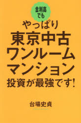 金利高でもやっぱり東京中古ワンルームマンション投資が最強です！／台場史貞／著