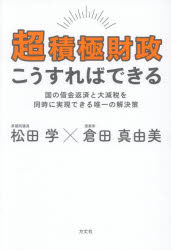 【3980円以上送料無料】超積極財政こうすればできる　国の借金返済と大減税を同時に実現できる唯一の解決策／松田学／著　倉田真由美／著