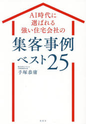 【3980円以上送料無料】AI時代に選ばれる強い住宅会社の集客事例ベスト25／手塚恭庸／著