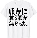 【楽天スーパーSALE】【ほかに着る服が無かった】文字 面白い ネタ 文字入り おもしろ 笑える ギャグ ウケ狙い お笑い ユーモア ふざけ Tシャツ
